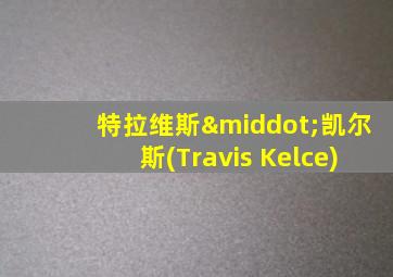 特拉维斯·凯尔斯(Travis Kelce)